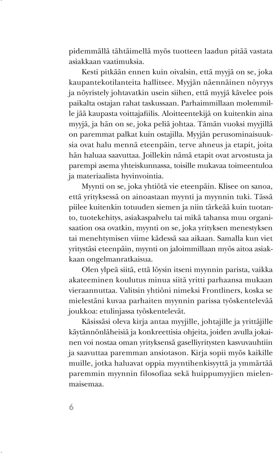 Aloitteentekijä on kuitenkin aina myyjä, ja hän on se, joka peliä johtaa. Tämän vuoksi myyjillä on paremmat palkat kuin ostajilla.