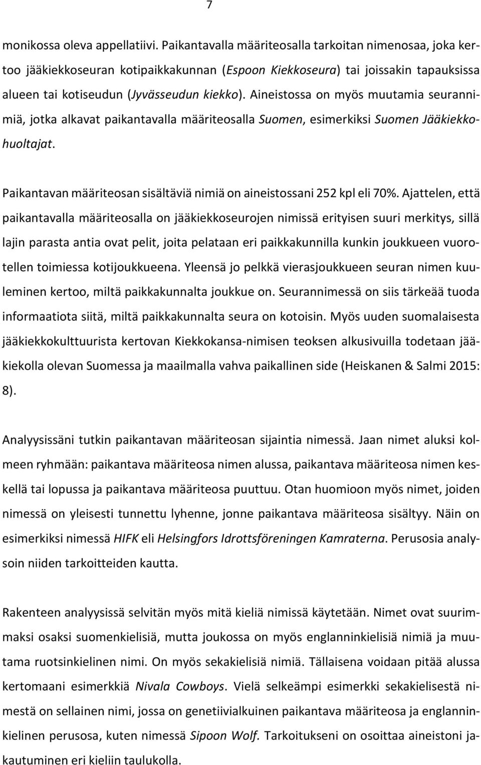 Aineistossa on myös muutamia seurannimiä, jotka alkavat paikantavalla määriteosalla Suomen, esimerkiksi Suomen Jääkiekkohuoltajat.