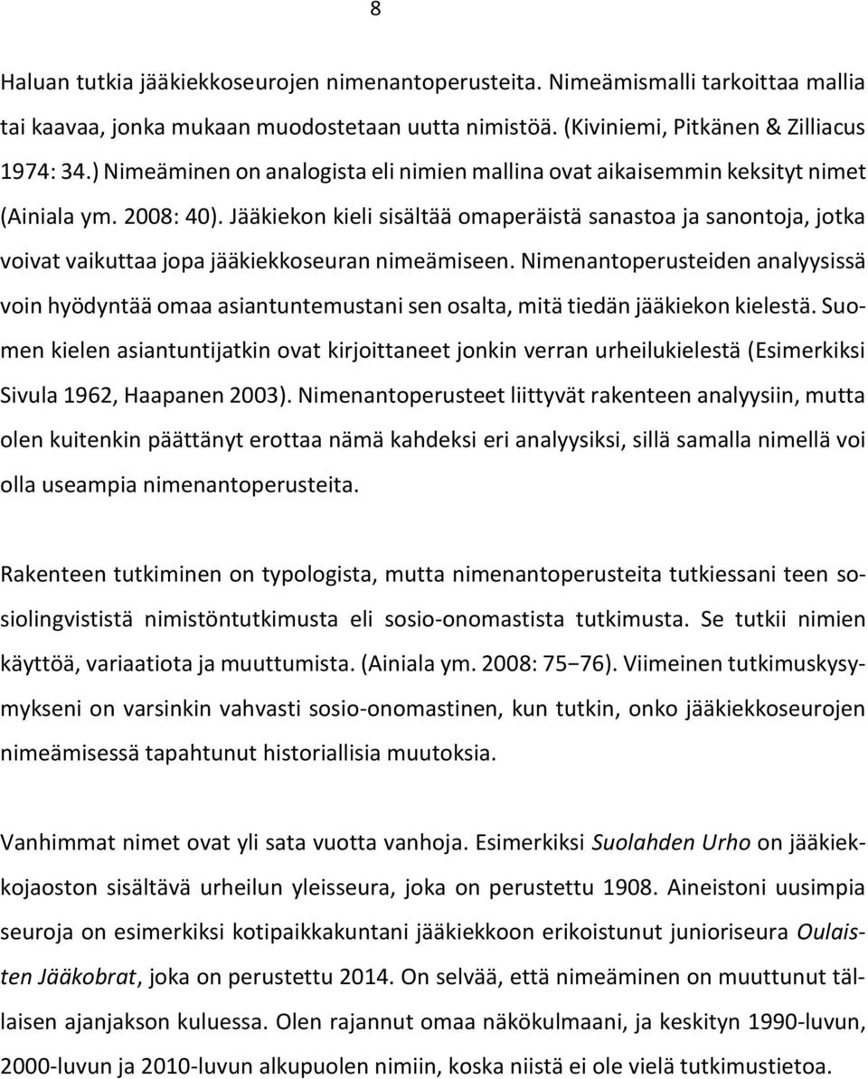 Jääkiekon kieli sisältää omaperäistä sanastoa ja sanontoja, jotka voivat vaikuttaa jopa jääkiekkoseuran nimeämiseen.