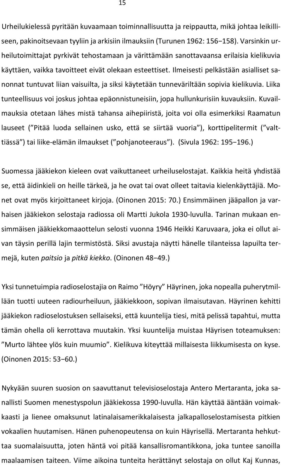 Ilmeisesti pelkästään asialliset sanonnat tuntuvat liian vaisuilta, ja siksi käytetään tunneväriltään sopivia kielikuvia.