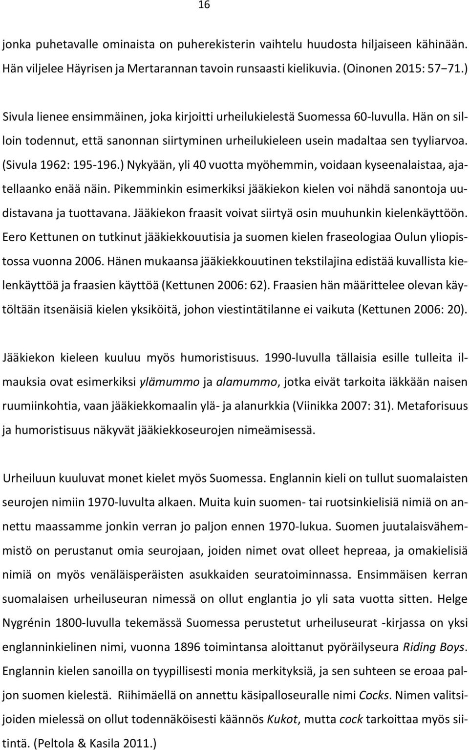 ) Nykyään, yli 40 vuotta myöhemmin, voidaan kyseenalaistaa, ajatellaanko enää näin. Pikemminkin esimerkiksi jääkiekon kielen voi nähdä sanontoja uudistavana ja tuottavana.