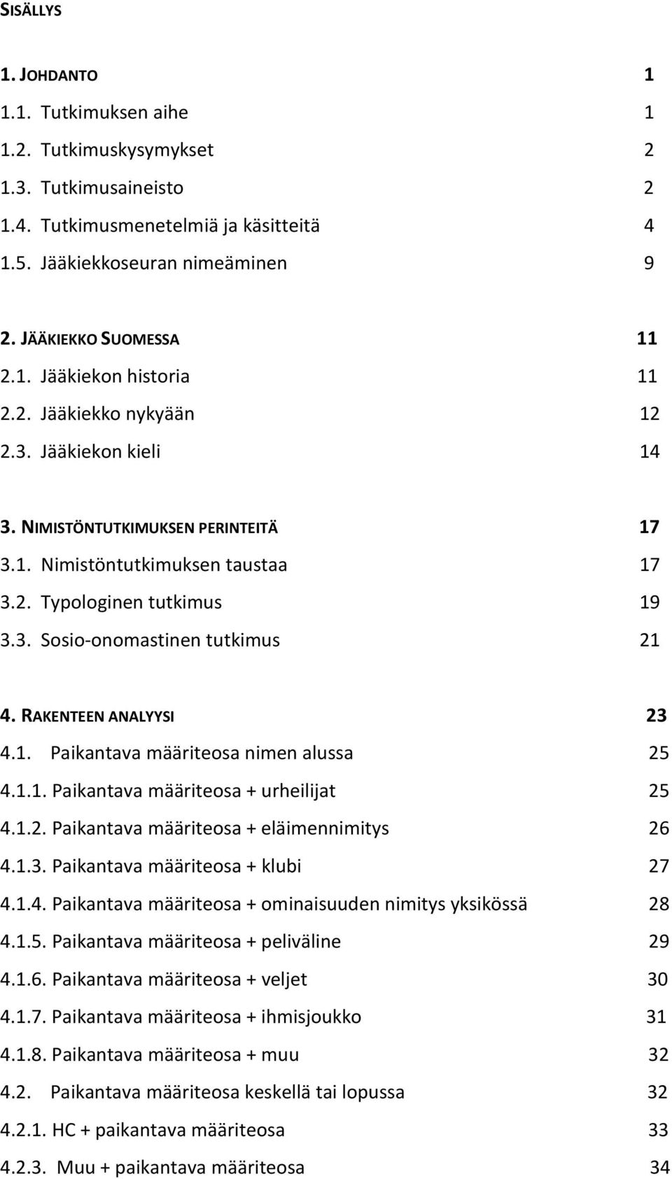 RAKENTEEN ANALYYSI 23 4.1. Paikantava määriteosa nimen alussa 25 4.1.1. Paikantava määriteosa + urheilijat 25 4.1.2. Paikantava määriteosa + eläimennimitys 26 4.1.3. Paikantava määriteosa + klubi 27 4.