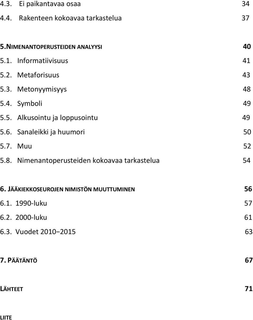 6. Sanaleikki ja huumori 50 5.7. Muu 52 5.8. Nimenantoperusteiden kokoavaa tarkastelua 54 6.
