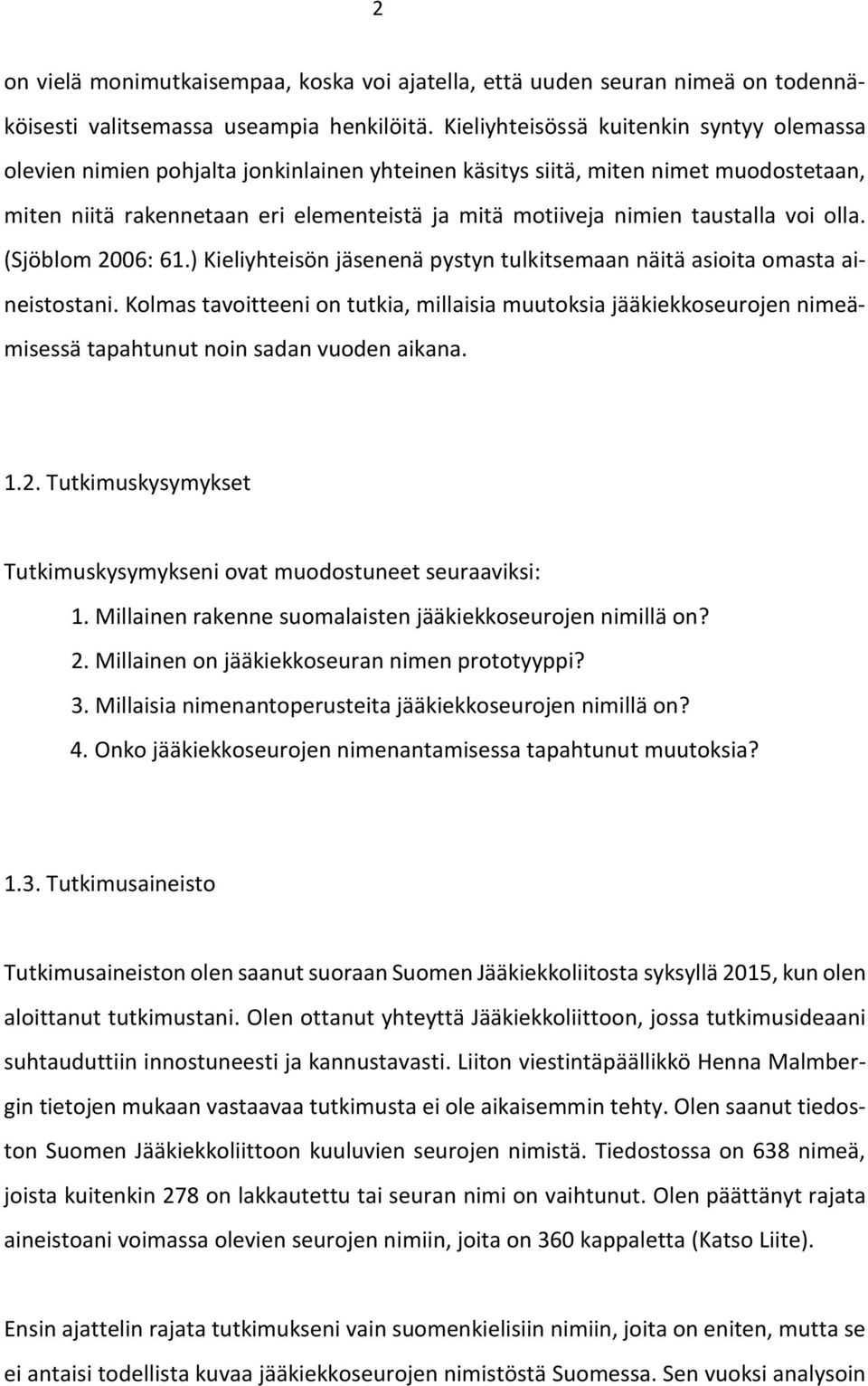 taustalla voi olla. (Sjöblom 2006: 61.) Kieliyhteisön jäsenenä pystyn tulkitsemaan näitä asioita omasta aineistostani.