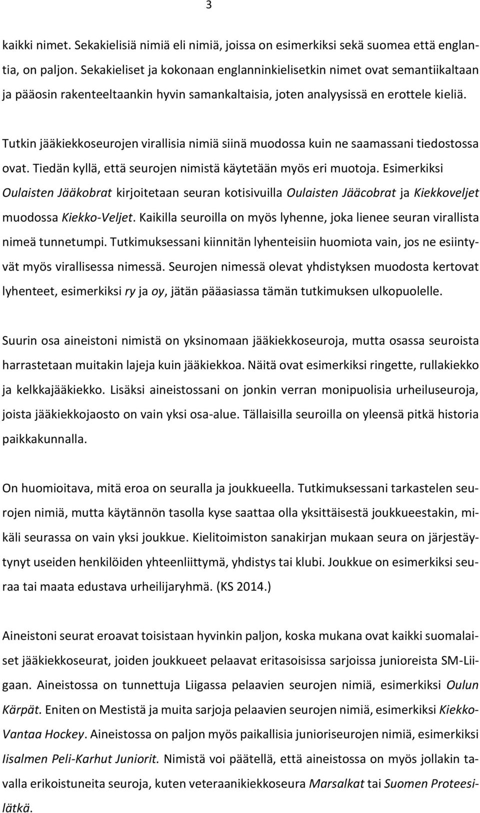 Tutkin jääkiekkoseurojen virallisia nimiä siinä muodossa kuin ne saamassani tiedostossa ovat. Tiedän kyllä, että seurojen nimistä käytetään myös eri muotoja.