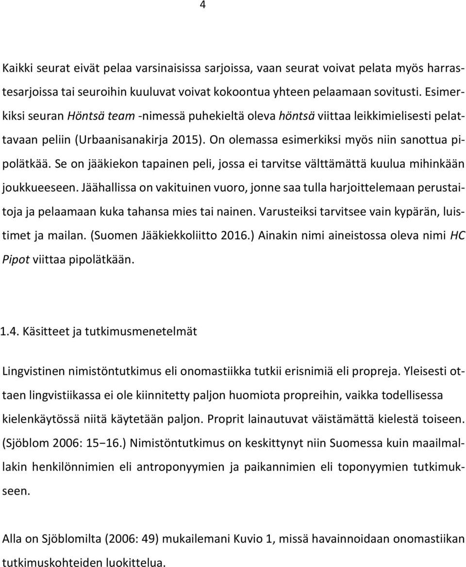 Se on jääkiekon tapainen peli, jossa ei tarvitse välttämättä kuulua mihinkään joukkueeseen.