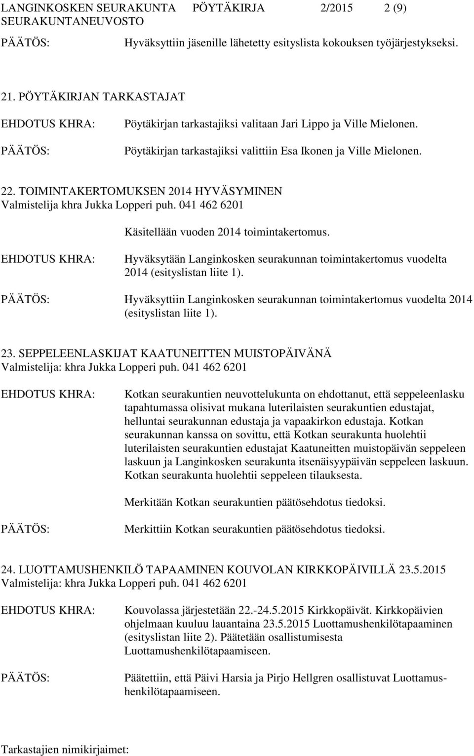 TOIMINTAKERTOMUKSEN 2014 HYVÄSYMINEN Valmistelija khra Jukka Lopperi puh. 041 462 6201 Käsitellään vuoden 2014 toimintakertomus.