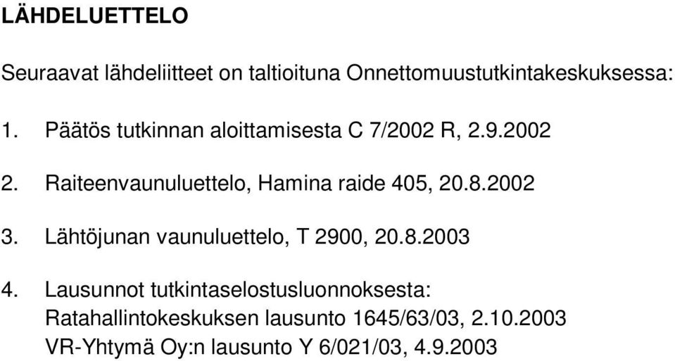 Raiteenvaunuluettelo, Hamina raide 405, 20.8.2002 3. Lähtöjunan vaunuluettelo, T 2900, 20.8.2003 4.