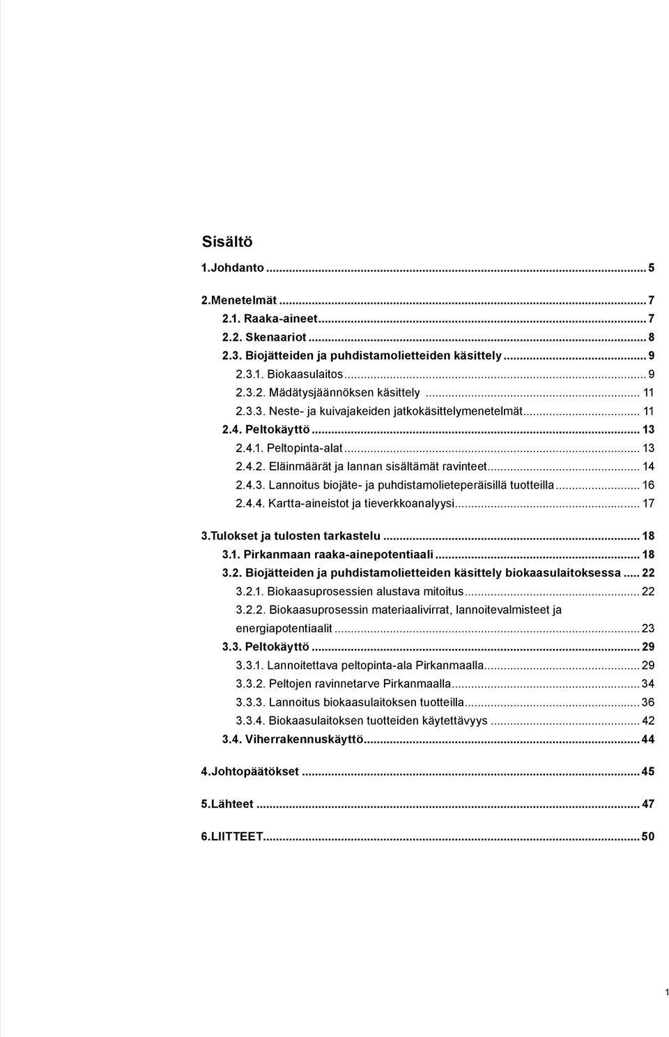 .. 16 2.4.4. Kartta-aineistot ja tieverkkoanalyysi... 17 3.Tulokset ja tulosten tarkastelu... 18 3.1. Pirkanmaan raaka-ainepotentiaali... 18 3.2. Biojätteiden ja puhdistamolietteiden käsittely biokaasulaitoksessa.