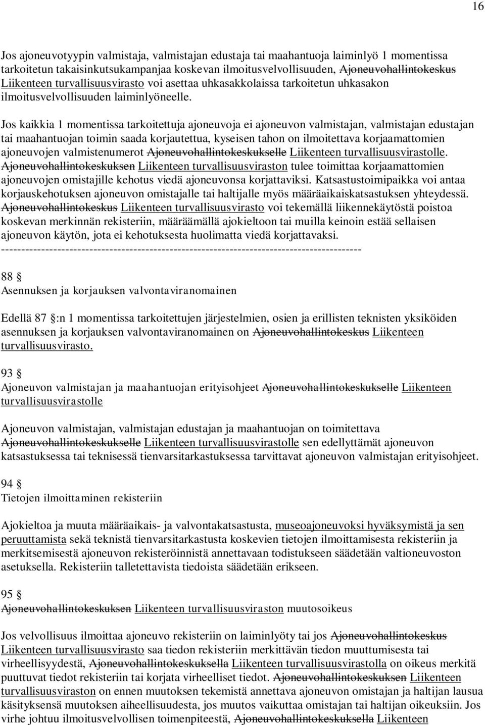 Jos kaikkia 1 momentissa tarkoitettuja ajoneuvoja ei ajoneuvon valmistajan, valmistajan edustajan tai maahantuojan toimin saada korjautettua, kyseisen tahon on ilmoitettava korjaamattomien