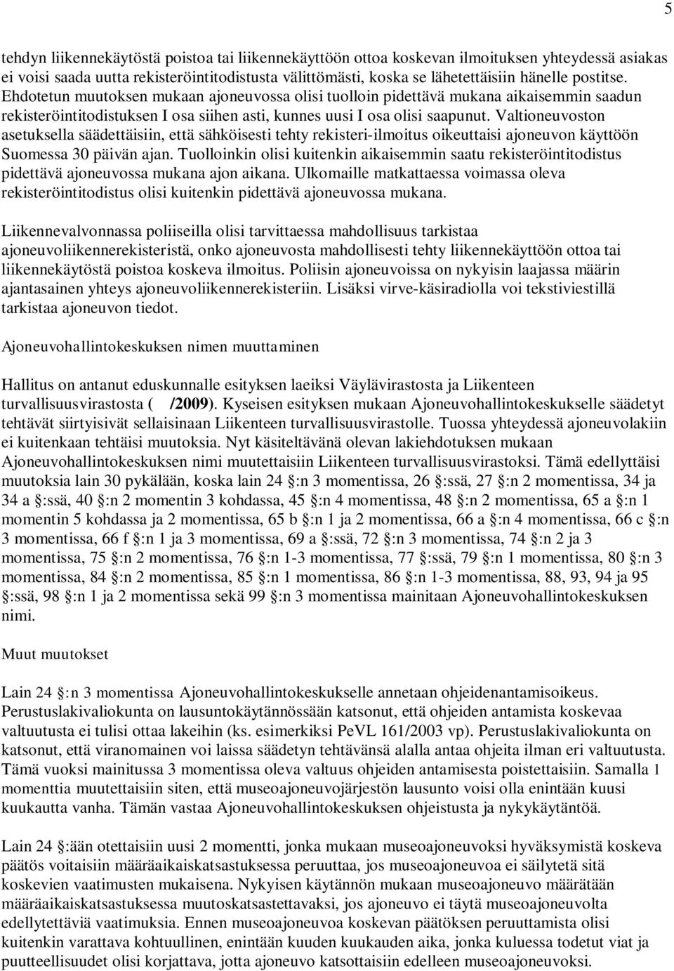 Valtioneuvoston asetuksella säädettäisiin, että sähköisesti tehty rekisteri-ilmoitus oikeuttaisi ajoneuvon käyttöön Suomessa 30 päivän ajan.