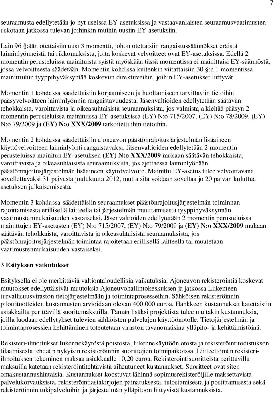 Edellä 2 momentin perusteluissa mainituista syistä myöskään tässä momentissa ei mainittaisi EY-säännöstä, jossa velvoitteesta säädetään.
