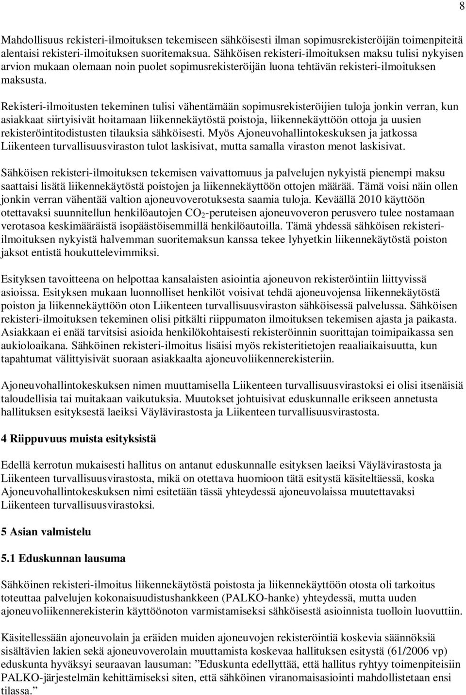 Rekisteri-ilmoitusten tekeminen tulisi vähentämään sopimusrekisteröijien tuloja jonkin verran, kun asiakkaat siirtyisivät hoitamaan liikennekäytöstä poistoja, liikennekäyttöön ottoja ja uusien