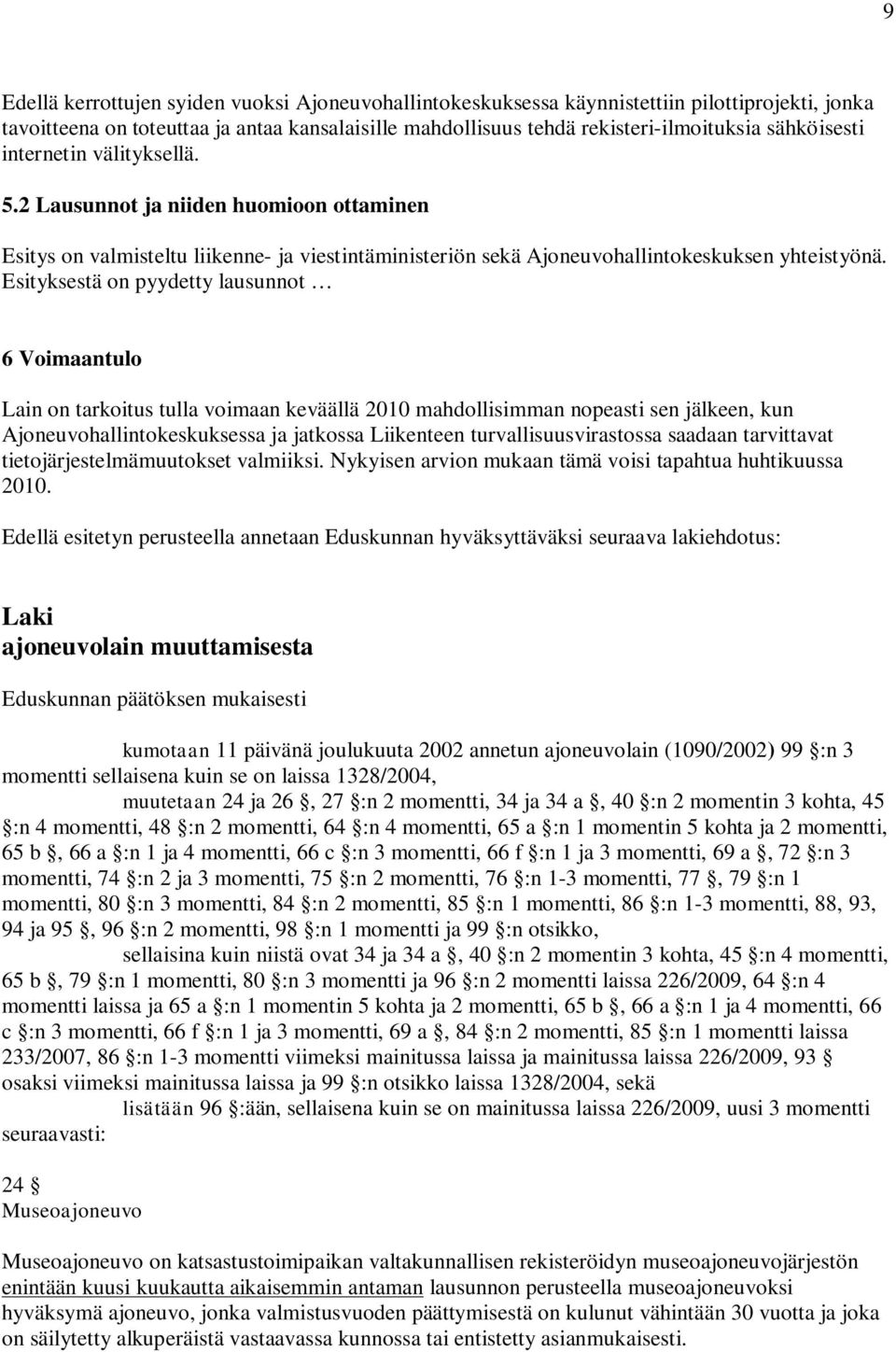 Esityksestä on pyydetty lausunnot 6 Voimaantulo Lain on tarkoitus tulla voimaan keväällä 2010 mahdollisimman nopeasti sen jälkeen, kun Ajoneuvohallintokeskuksessa ja jatkossa Liikenteen