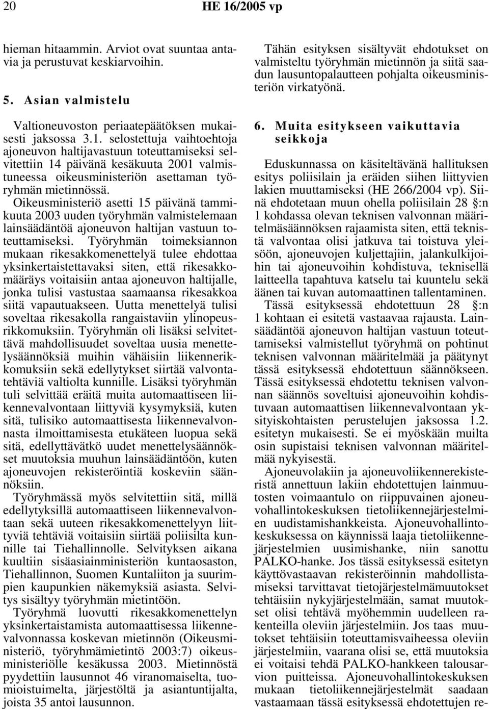 Oikeusministeriö asetti 15 päivänä tammikuuta 2003 uuden työryhmän valmistelemaan lainsäädäntöä ajoneuvon haltijan vastuun toteuttamiseksi.