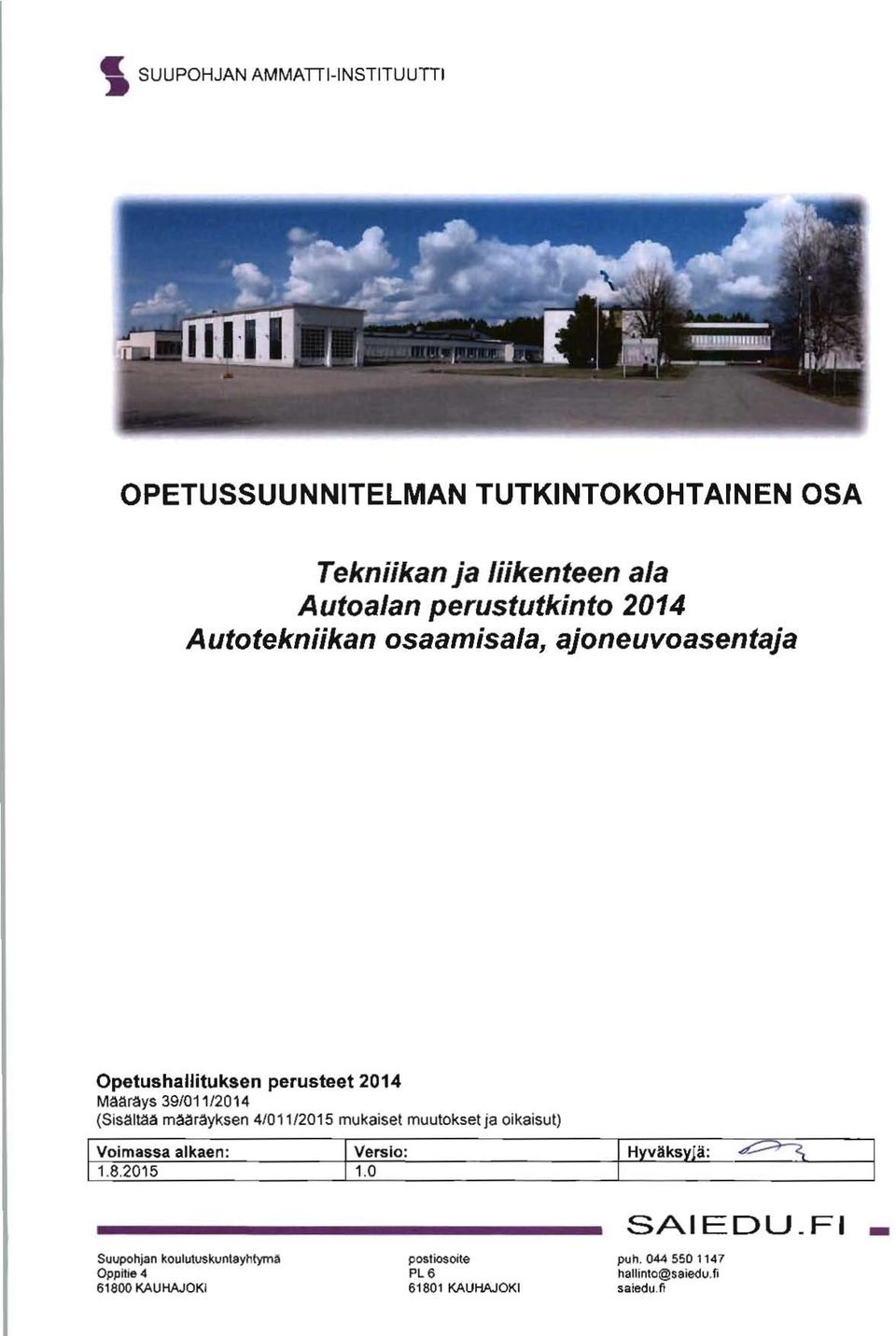 (SiSältää mmrayksen 4101112015 mukaiset muutokset ja oikaisut) Voimassa alkaen : Versio: H vlks "ä: 1.8.2015 1.