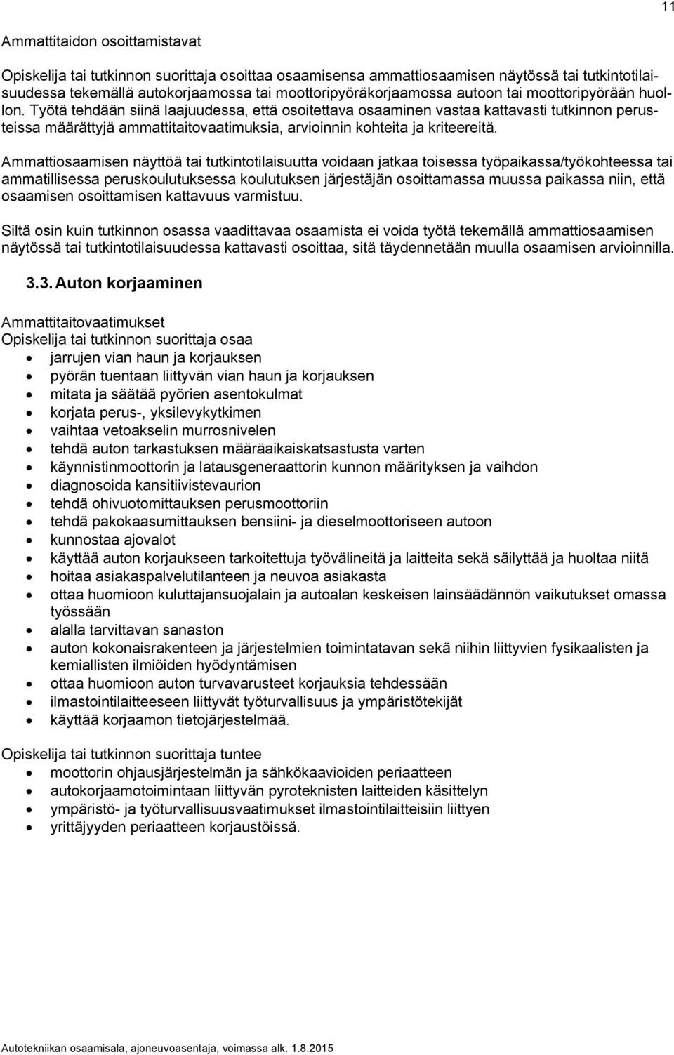 Ammattiosaamisen näyttöä tai tutkintotilaisuutta voidaan jatkaa toisessa työpaikassa/työkohteessa tai ammatillisessa peruskoulutuksessa koulutuksen järjestäjän osoittamassa muussa paikassa niin, että