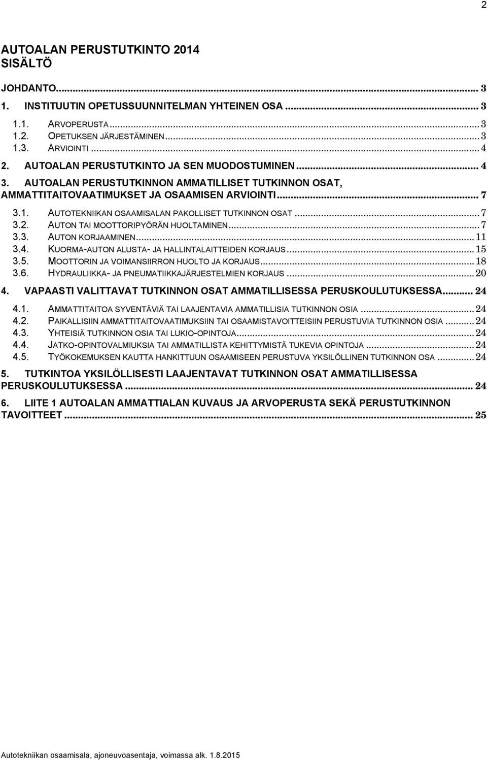 AUTOTEKNIIKAN OSAAMISALAN PAKOLLISET TUTKINNON OSAT... 7 3.2. AUTON TAI MOOTTORIPYÖRÄN HUOLTAMINEN... 7 3.3. AUTON KORJAAMINEN... 11 3.4. KUORMA-AUTON ALUSTA- JA HALLINTALAITTEIDEN KORJAUS... 15 