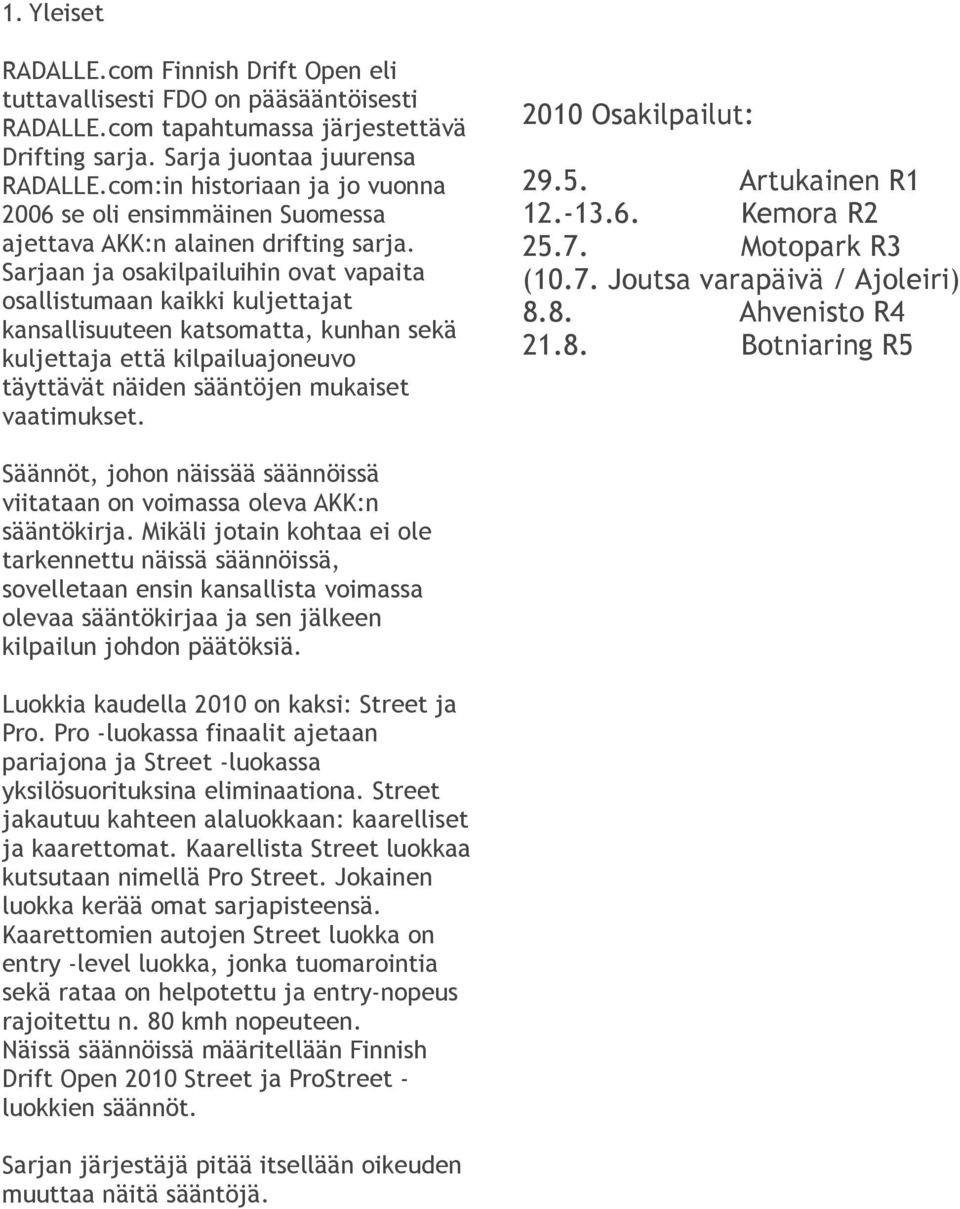 Sarjaan ja osakilpailuihin ovat vapaita osallistumaan kaikki kuljettajat kansallisuuteen katsomatta, kunhan sekä kuljettaja että kilpailuajoneuvo täyttävät näiden sääntöjen mukaiset vaatimukset.