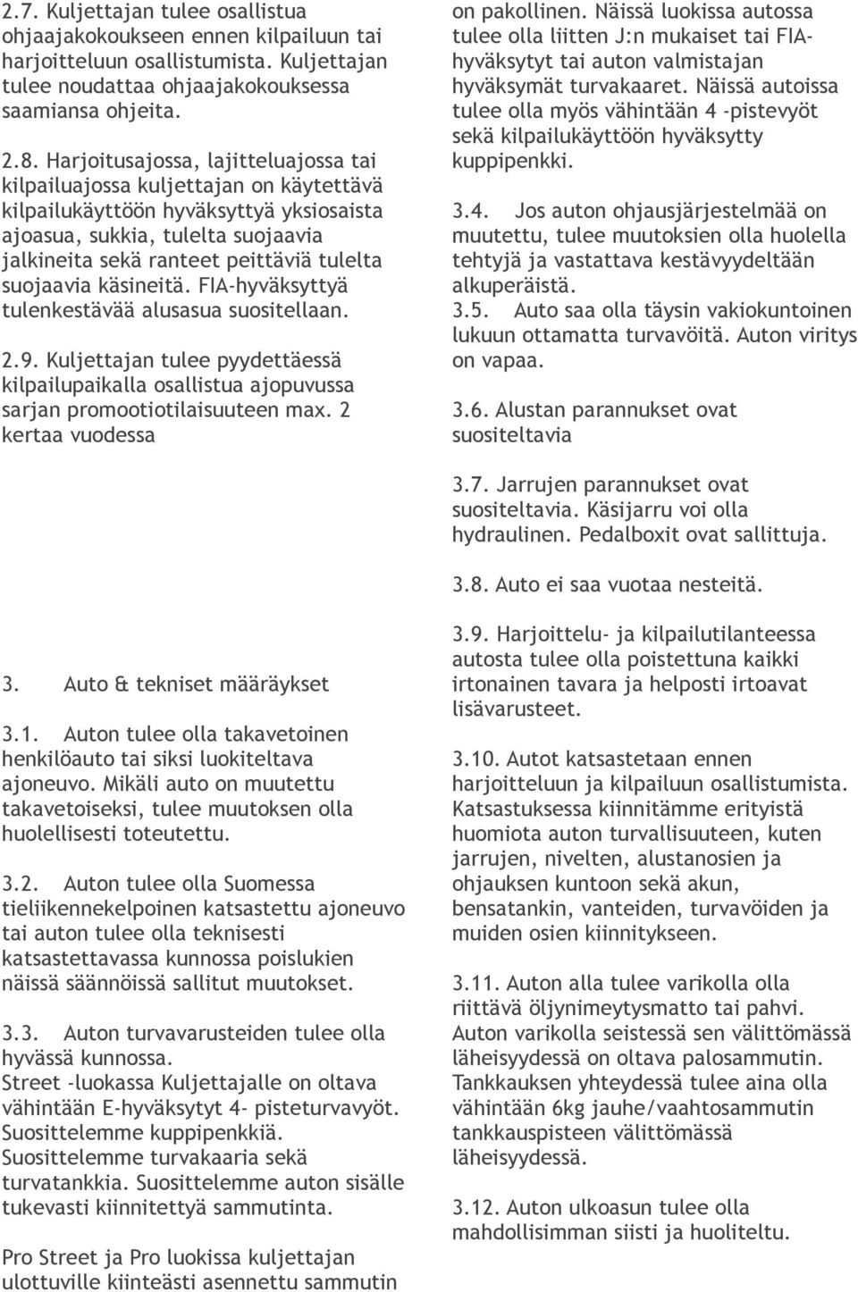 suojaavia käsineitä. FIA-hyväksyttyä tulenkestävää alusasua suositellaan. 2.9. Kuljettajan tulee pyydettäessä kilpailupaikalla osallistua ajopuvussa sarjan promootiotilaisuuteen max.