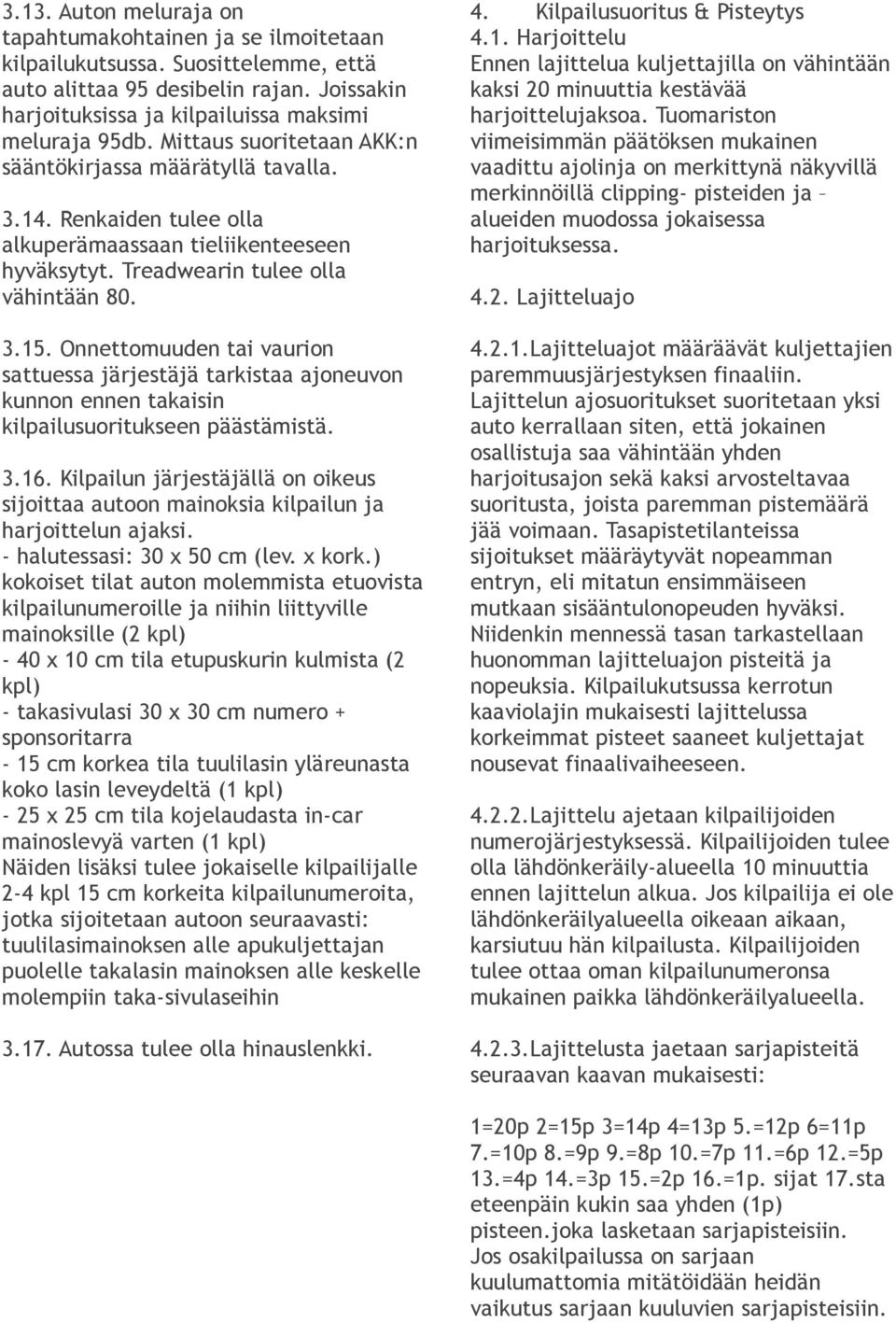 Onnettomuuden tai vaurion sattuessa järjestäjä tarkistaa ajoneuvon kunnon ennen takaisin kilpailusuoritukseen päästämistä. 3.16.