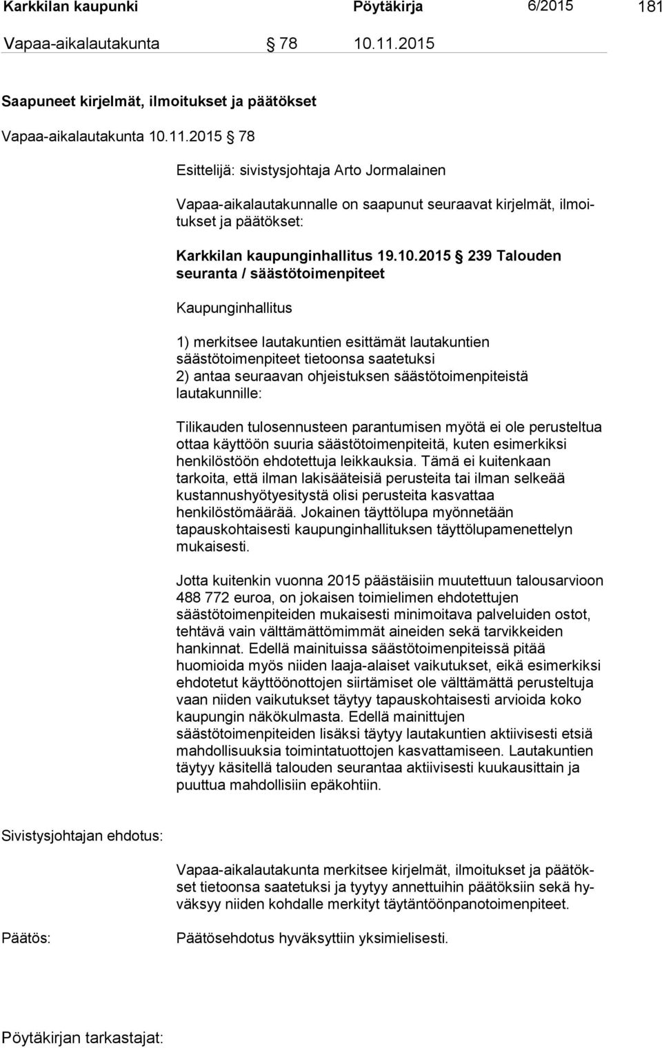 2015 78 Esittelijä: sivistysjohtaja Arto Jormalainen Vapaa-aikalautakunnalle on saapunut seuraavat kirjelmät, ilmoitukset ja päätökset: Karkkilan kaupunginhallitus 19.10.
