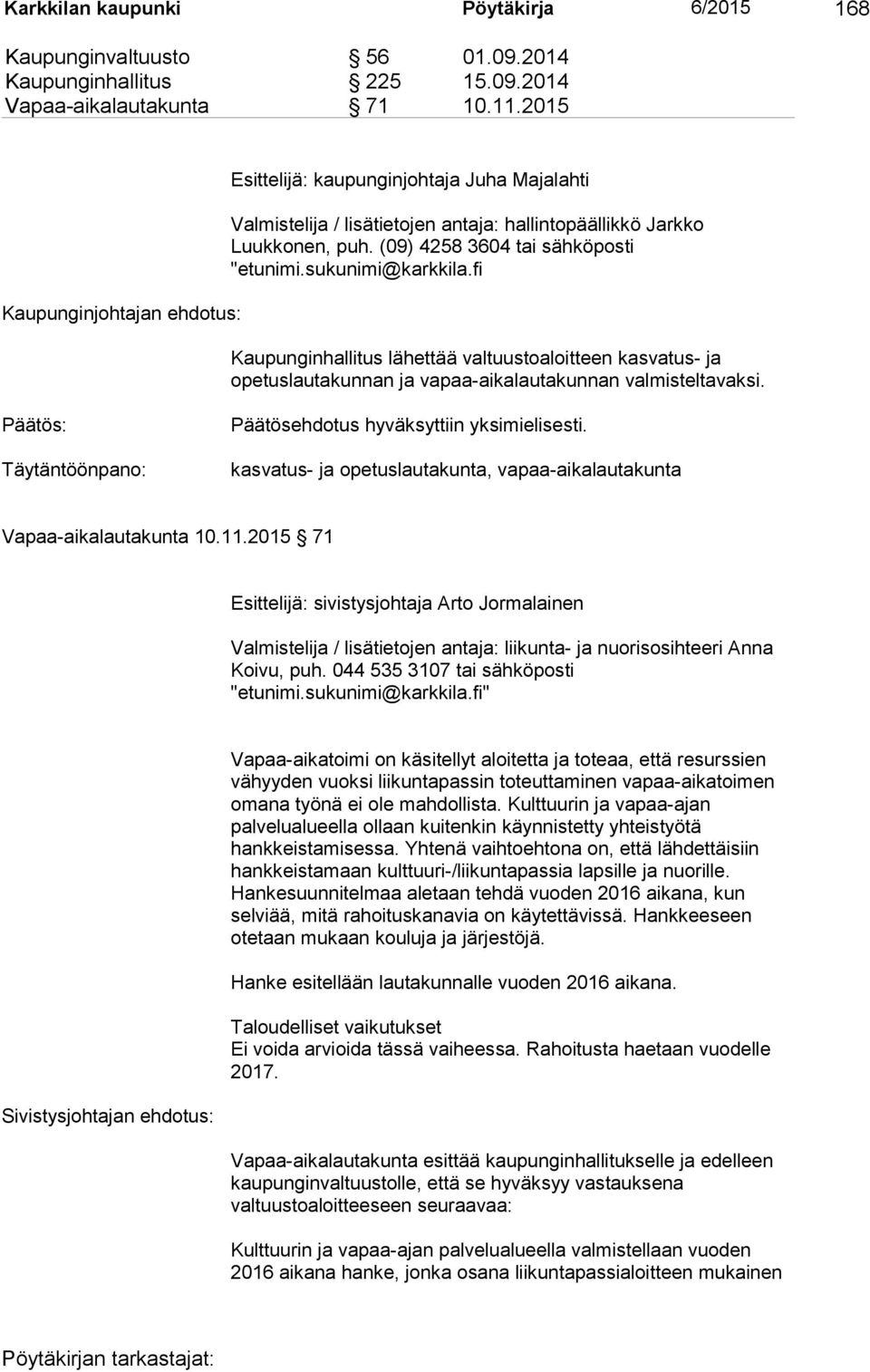 sukunimi@karkkila.fi Kaupunginhallitus lähettää valtuustoaloitteen kasvatus- ja opetuslautakunnan ja vapaa-aikalautakunnan valmisteltavaksi. Täytäntöönpano: Päätösehdotus hyväksyttiin yksimielisesti.