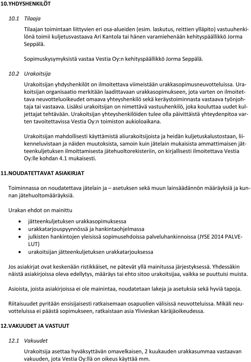Sopimuskysymyksistä vastaa Vestia Oy:n kehityspäällikkö Jorma Seppälä. 10.2 Urakoitsija Urakoitsijan yhdyshenkilöt on ilmoitettava viimeistään urakkasopimusneuvotteluissa.