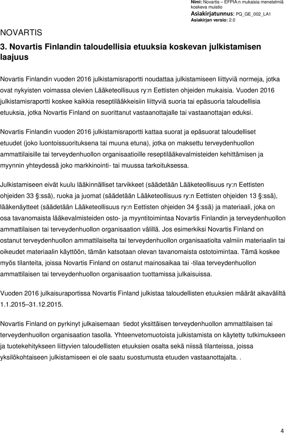 Vuoden 2016 julkistamisraportti koskee kaikkia reseptilääkkeisiin liittyviä suoria tai epäsuoria taloudellisia etuuksia, jotka Novartis Finland on suorittanut vastaanottajalle tai vastaanottajan