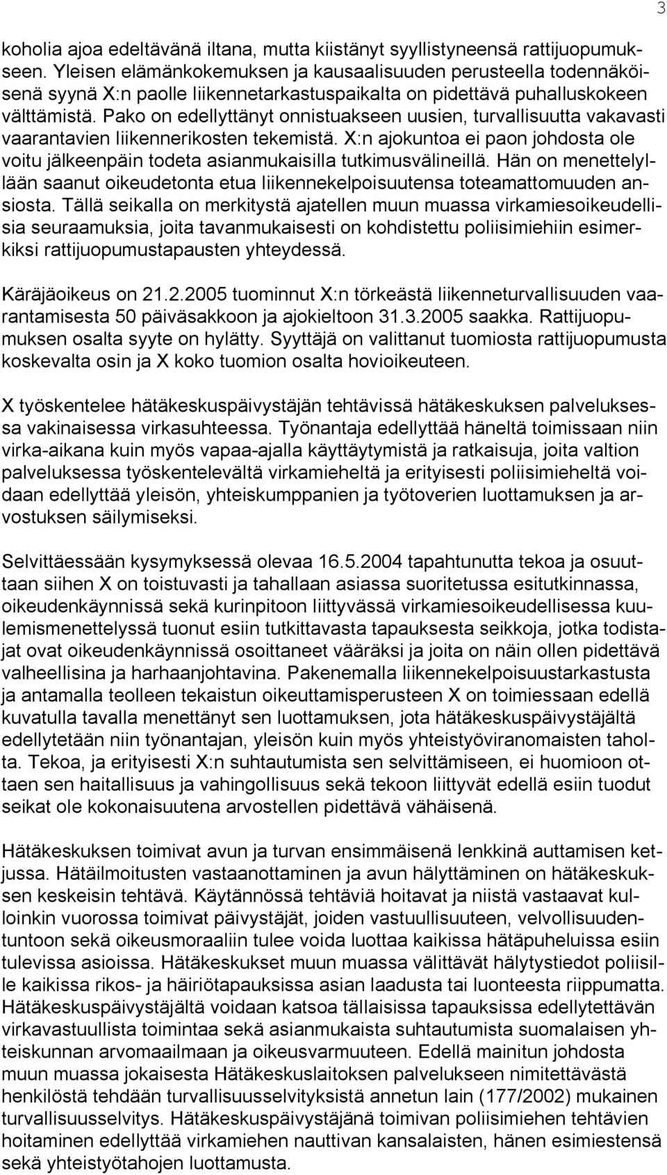 Pako on edellyttänyt onnistuakseen uusien, turvallisuutta vakavasti vaarantavien liikennerikosten tekemistä.