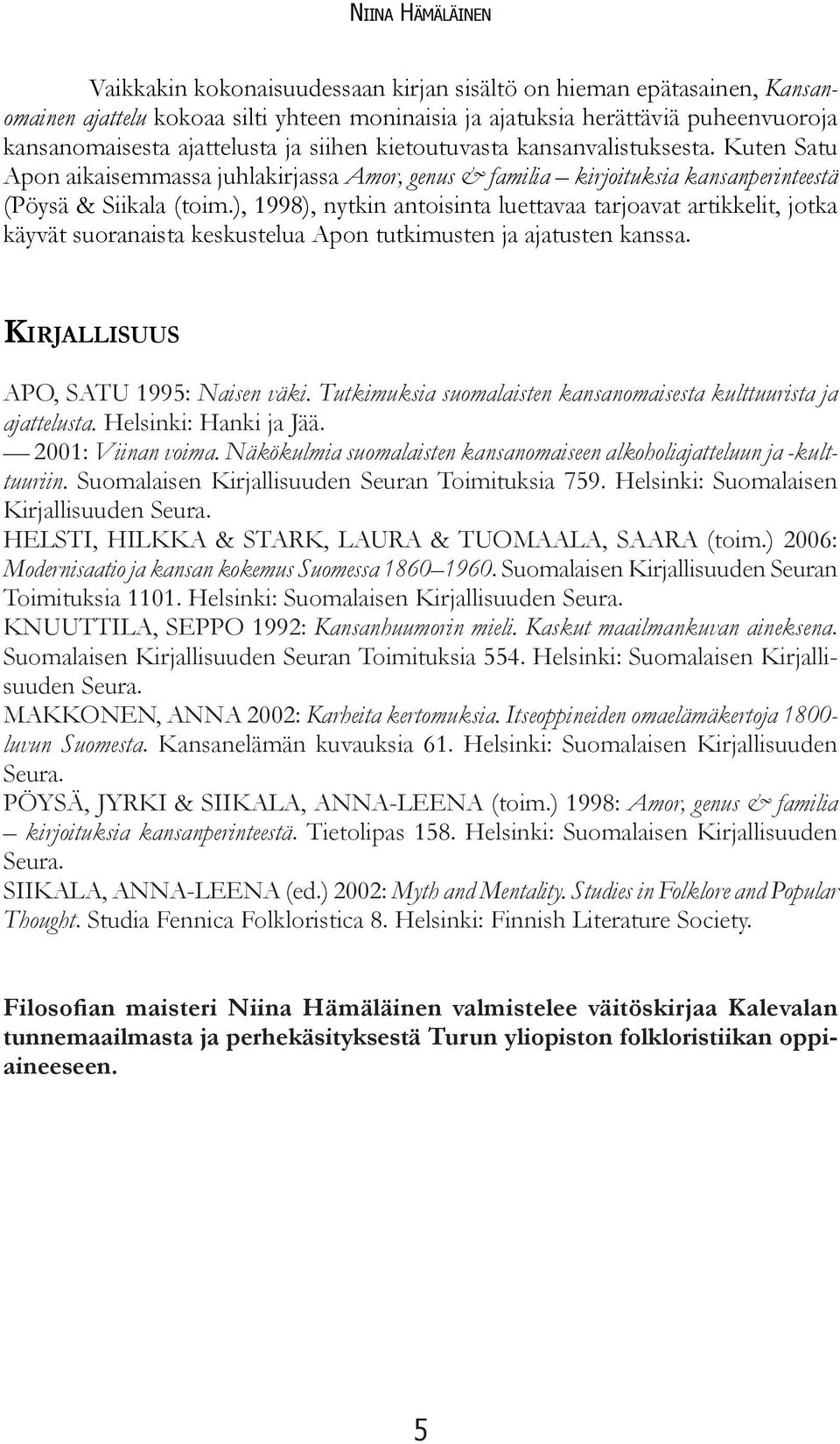 ), 1998), nytkin antoisinta luettavaa tarjoavat artikkelit, jotka käyvät suoranaista keskustelua Apon tutkimusten ja ajatusten kanssa. KIRJALLISUUS APO, SATU 1995: Naisen väki.