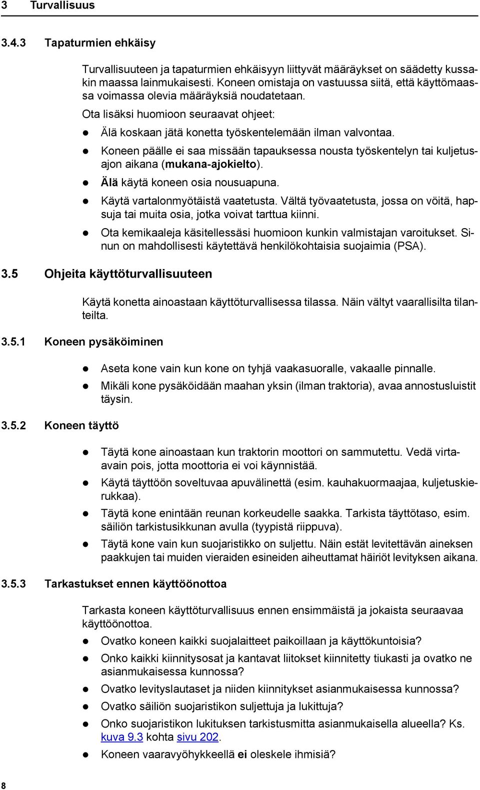 Koneen päälle ei saa missään tapauksessa nousta työskentelyn tai kuljetusajon aikana (mukana-ajokielto). Älä käytä koneen osia nousuapuna. Käytä vartalonmyötäistä vaatetusta.