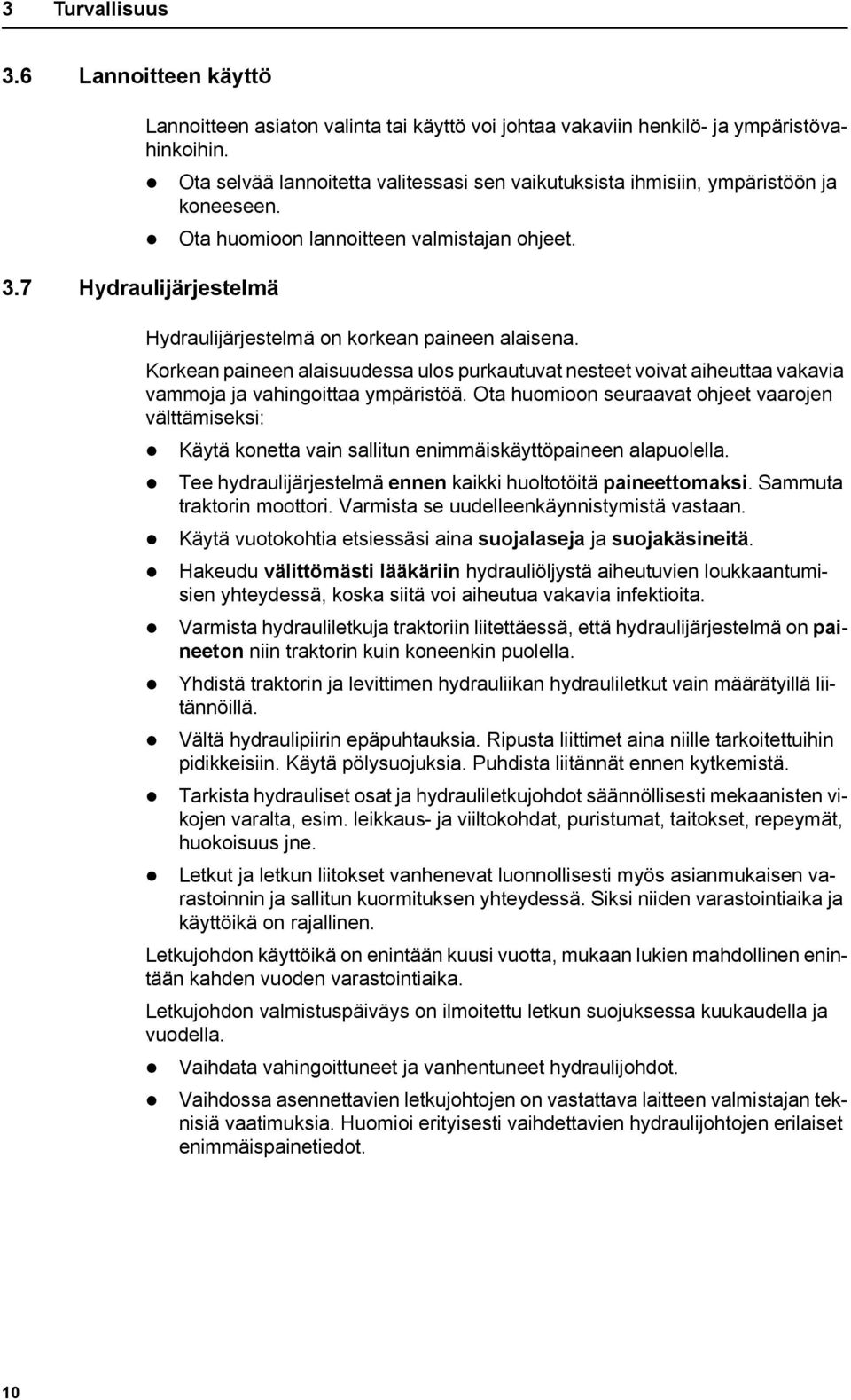 7 Hydraulijärjestelmä Hydraulijärjestelmä on korkean paineen alaisena. Korkean paineen alaisuudessa ulos purkautuvat nesteet voivat aiheuttaa vakavia vammoja ja vahingoittaa ympäristöä.