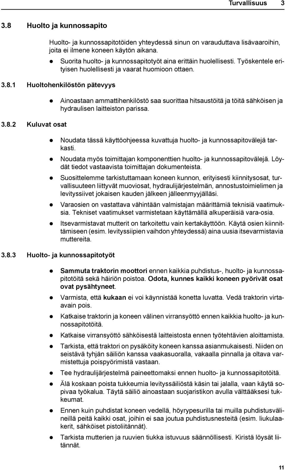 1 Huoltohenkilöstön pätevyys 3.8.2 Kuluvat osat Ainoastaan ammattihenkilöstö saa suorittaa hitsaustöitä ja töitä sähköisen ja hydraulisen laitteiston parissa.