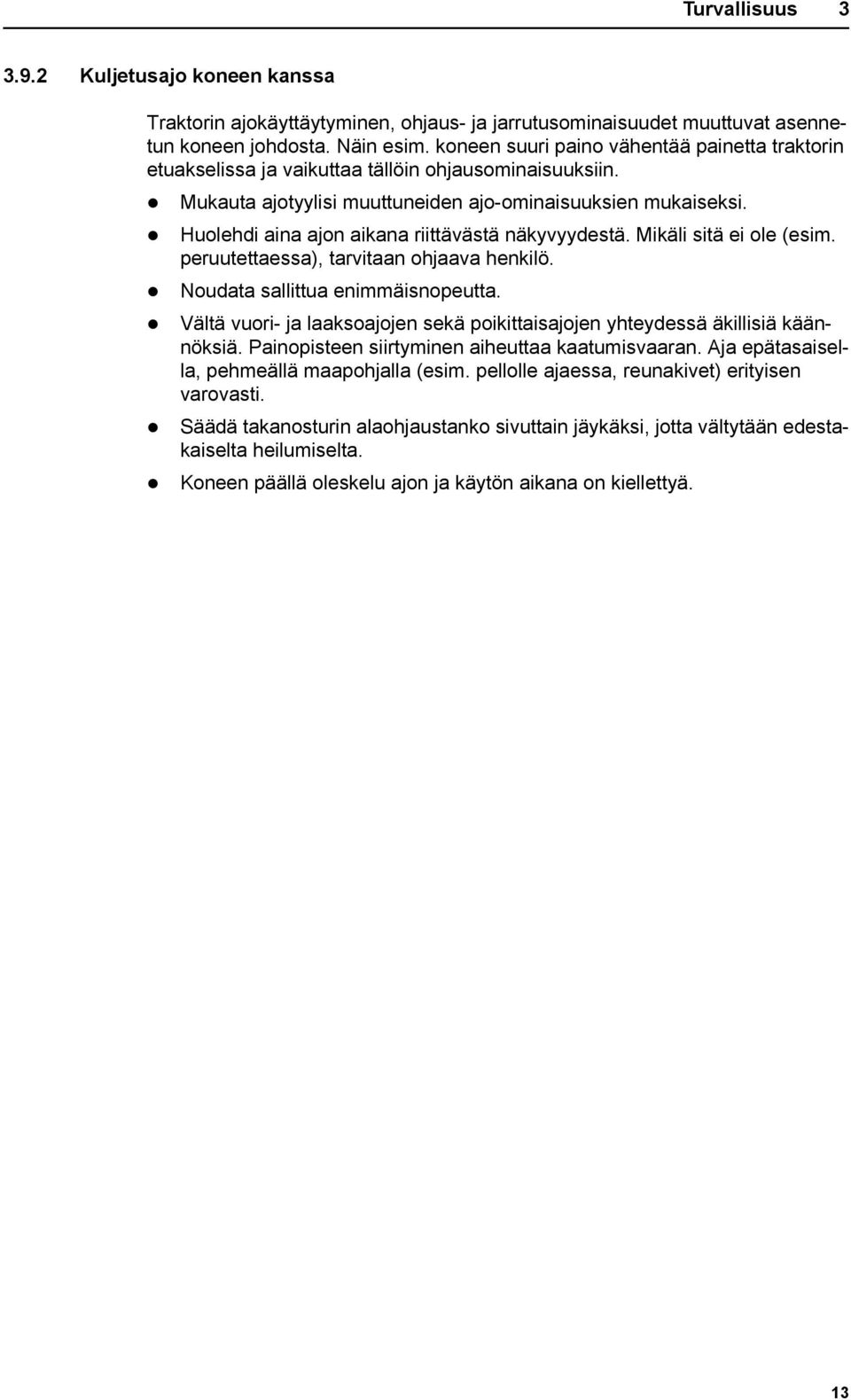 Huolehdi aina ajon aikana riittävästä näkyvyydestä. Mikäli sitä ei ole (esim. peruutettaessa), tarvitaan ohjaava henkilö. Noudata sallittua enimmäisnopeutta.