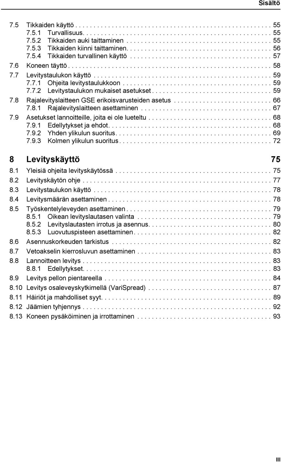 7 Levitystaulukon käyttö................................................. 59 7.7.1 Ohjeita levitystaulukkoon......................................... 59 7.7.2 Levitystaulukon mukaiset asetukset................................. 59 7.8 Rajalevityslaitteen GSE erikoisvarusteiden asetus.
