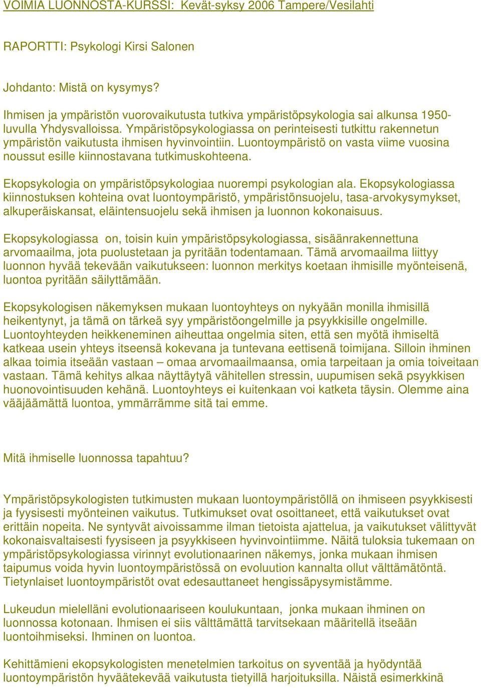 Ympäristöpsykologiassa on perinteisesti tutkittu rakennetun ympäristön vaikutusta ihmisen hyvinvointiin. Luontoympäristö on vasta viime vuosina noussut esille kiinnostavana tutkimuskohteena.