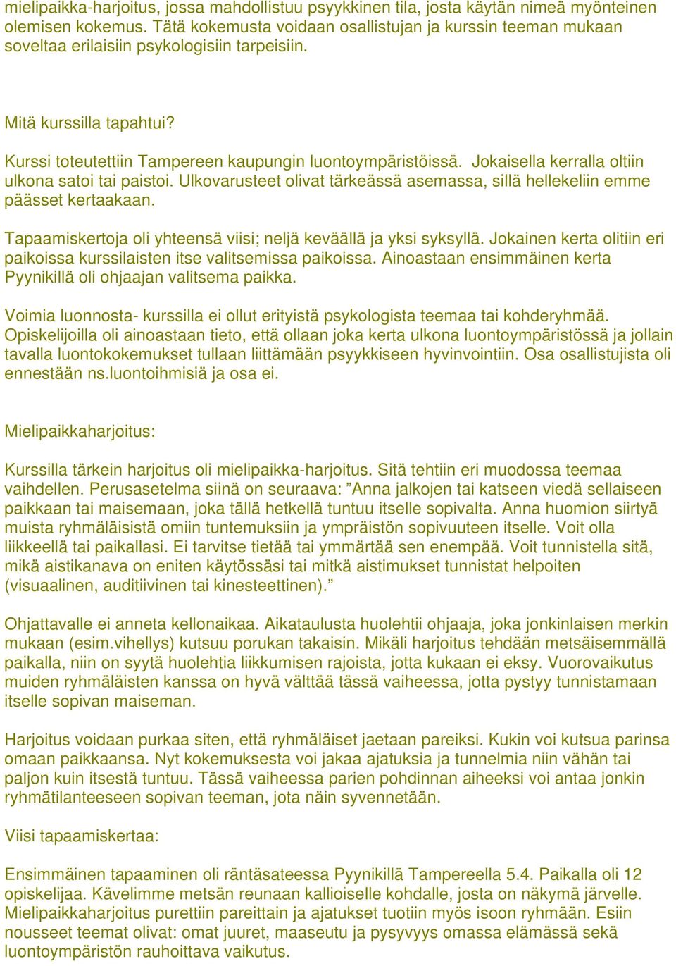 Jokaisella kerralla oltiin ulkona satoi tai paistoi. Ulkovarusteet olivat tärkeässä asemassa, sillä hellekeliin emme päässet kertaakaan.