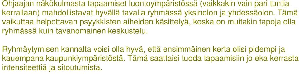 Tämä vaikuttaa helpottavan psyykkisten aiheiden käsittelyä, koska on muitakin tapoja olla ryhmässä kuin tavanomainen