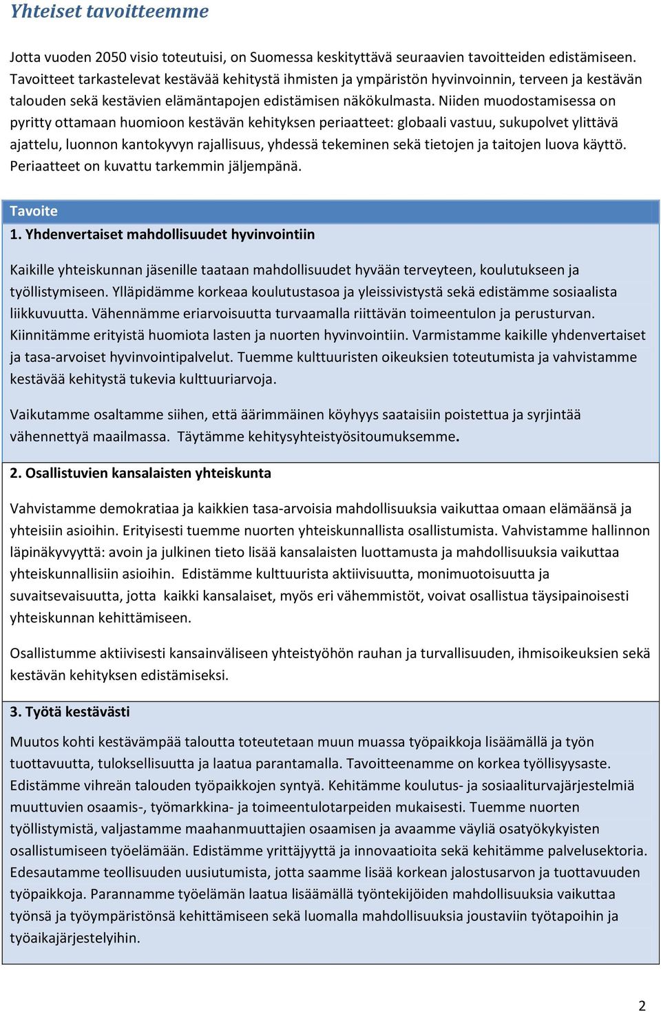 Niiden muodostamisessa on pyritty ottamaan huomioon kestävän kehityksen periaatteet: globaali vastuu, sukupolvet ylittävä ajattelu, luonnon kantokyvyn rajallisuus, yhdessä tekeminen sekä tietojen ja