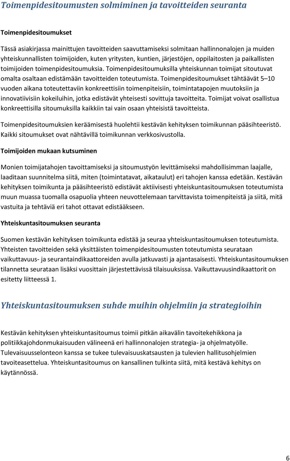 Toimenpidesitoumuksilla yhteiskunnan toimijat sitoutuvat omalta osaltaan edistämään tavoitteiden toteutumista.