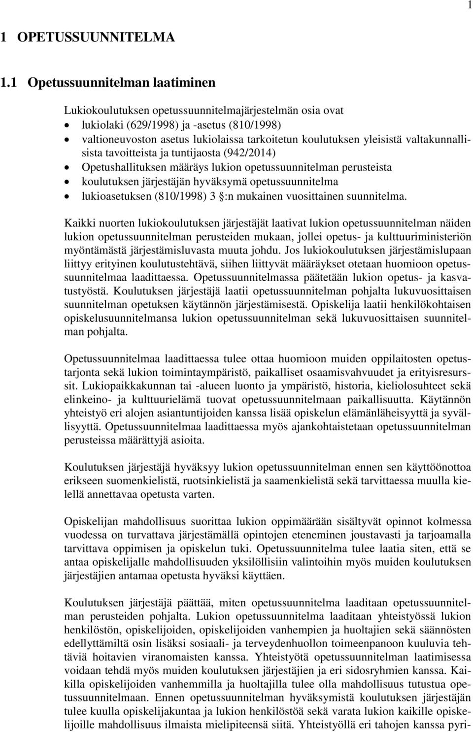 yleisistä valtakunnallisista tavoitteista ja tuntijaosta (942/2014) Opetushallituksen määräys lukion opetussuunnitelman perusteista koulutuksen järjestäjän hyväksymä opetussuunnitelma lukioasetuksen