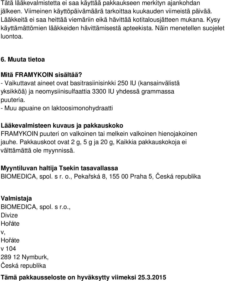 Muuta tietoa Mitä FRAMYKOIN sisältää? - Vaikuttavat aineet ovat basitrasiinisinkki 250 IU (kansainvälistä yksikköä) ja neomysiinisulfaattia 3300 IU yhdessä grammassa puuteria.