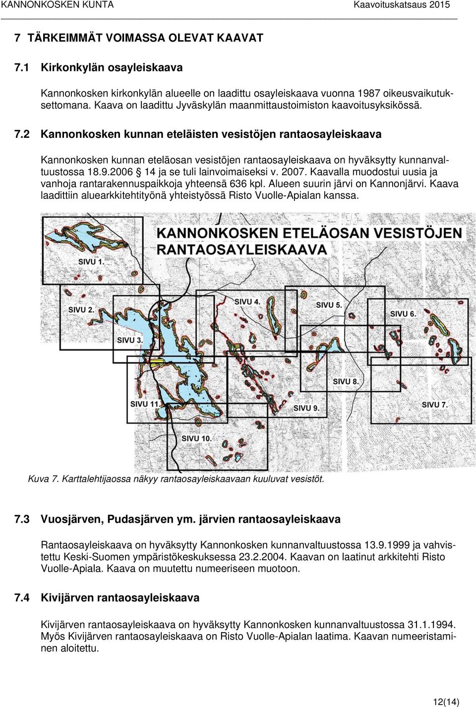 2 Kannonkosken kunnan eteläisten vesistöjen rantaosayleiskaava Kannonkosken kunnan eteläosan vesistöjen rantaosayleiskaava on hyväksytty kunnanvaltuustossa 18.9.2006 14 ja se tuli lainvoimaiseksi v.