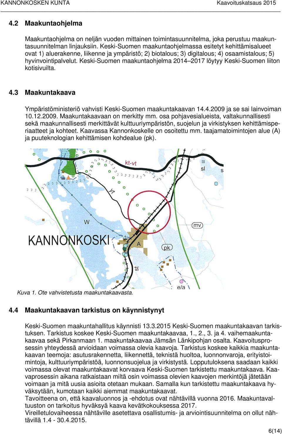 Keski-Suomen maakuntaohjelma 2014 2017 löytyy Keski-Suomen liiton kotisivuilta. 4.3 Maakuntakaava Ympäristöministeriö vahvisti Keski-Suomen maakuntakaavan 14.4.2009 ja se sai lainvoiman 10.12.2009. Maakuntakaavaan on merkitty mm.