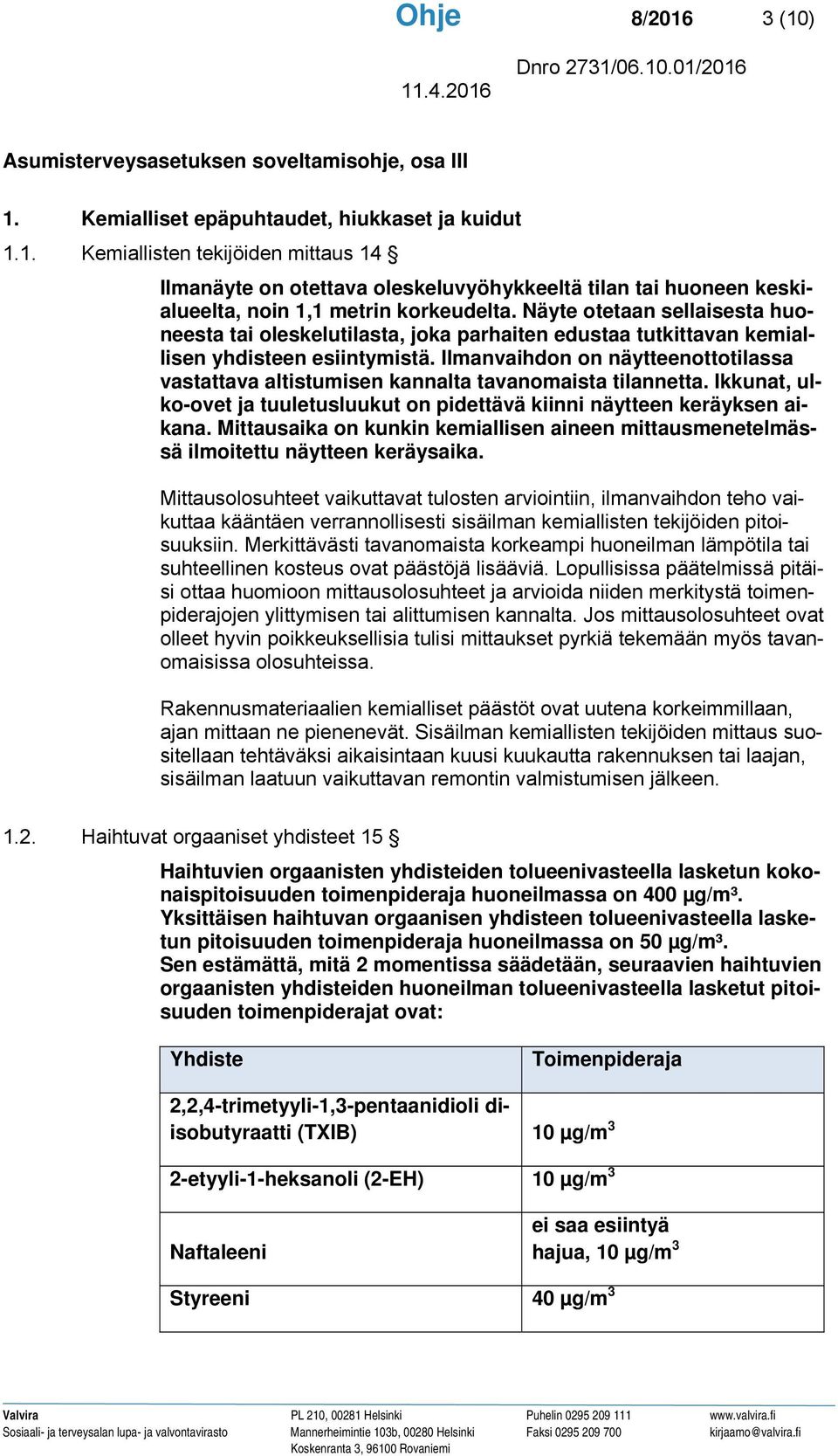 Ilmanvaihdon on näytteenottotilassa vastattava altistumisen kannalta tavanomaista tilannetta. Ikkunat, ulko-ovet ja tuuletusluukut on pidettävä kiinni näytteen keräyksen aikana.