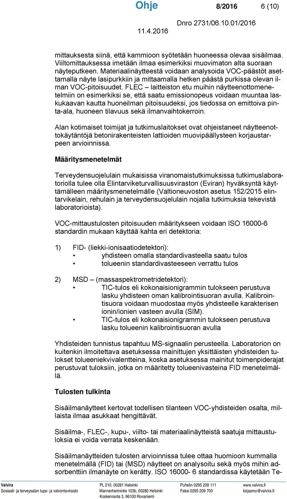 FLEC laitteiston etu muihin näytteenottomenetelmiin on esimerkiksi se, että saatu emissionopeus voidaan muuntaa laskukaavan kautta huoneilman pitoisuudeksi, jos tiedossa on emittoiva pinta-ala,