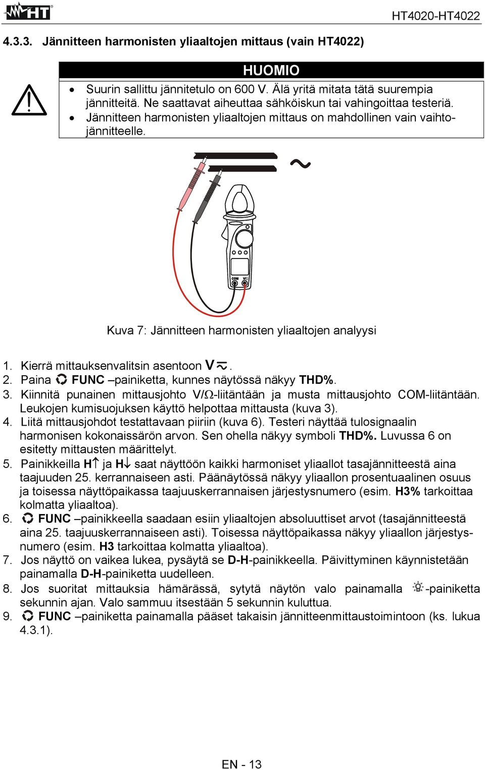 Kierrä mittauksenvalitsin asentoon V. 2. Paina FUNC painiketta, kunnes näytössä näkyy THD%. 3. Kiinnitä punainen mittausjohto V/Ω-liitäntään ja musta mittausjohto COM-liitäntään.