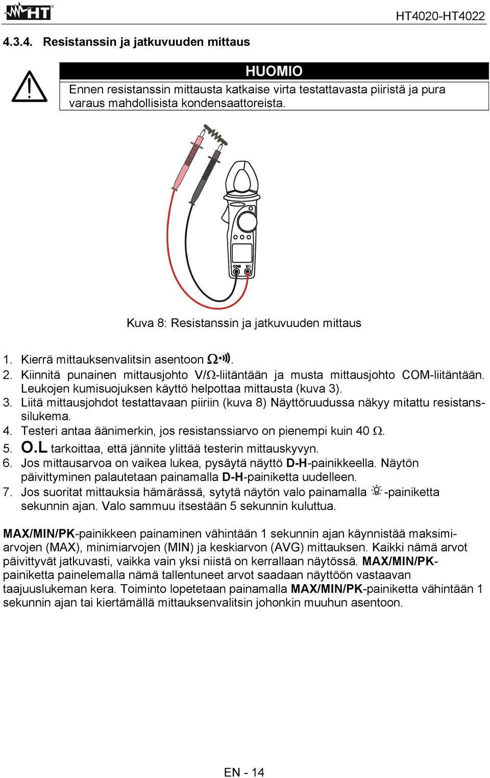 Leukojen kumisuojuksen käyttö helpottaa mittausta (kuva 3). 3. Liitä mittausjohdot testattavaan piiriin (kuva 8) Näyttöruudussa näkyy mitattu resistanssilukema. 4.