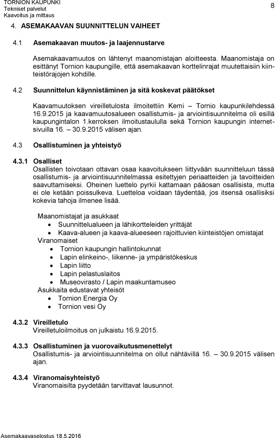 2 Suunnittelun käynnistäminen ja sitä koskevat päätökset Kaavamuutoksen vireilletulosta ilmoitettiin Kemi Tornio kaupunkilehdessä 16.9.